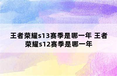 王者荣耀s13赛季是哪一年 王者荣耀s12赛季是哪一年